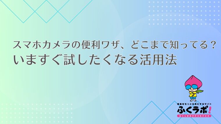 スマホカメラの便利ワザ、どこまで知ってる？いますぐ試したくなる活用法
