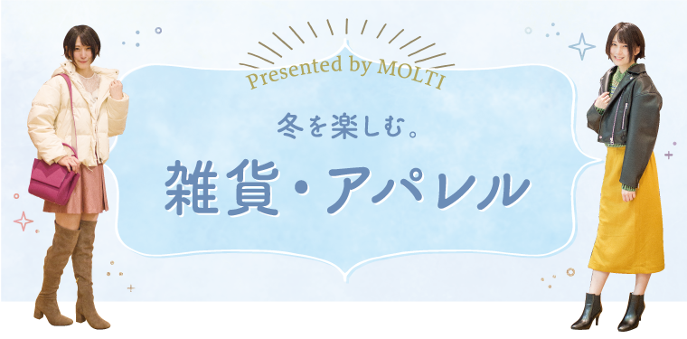 Presented by MOLTI 冬を楽しむ。雑貨・アパレル