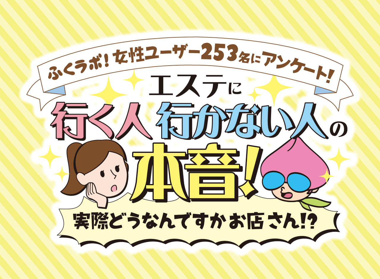 ふくラボ 女性ユーザー253名にアンケート エステに行く人行かない人の本音 実際どうなんですかお店さん ふくラボ